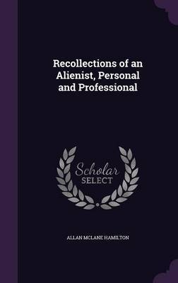 Recollections of an Alienist, Personal and Professional on Hardback by Allan McLane Hamilton