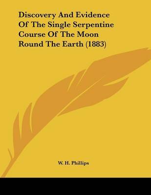 Discovery and Evidence of the Single Serpentine Course of the Moon Round the Earth (1883) by W H Phillips image