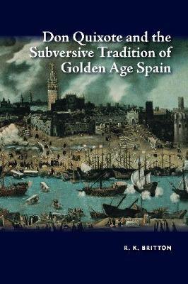 Don Quixote & the Subversive Tradition of Golden Age Spain by R.K. Britton image