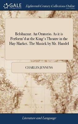 Belshazzar. an Oratorio. as It Is Perform'd at the King's Theatre in the Hay-Market. the Musick by Mr. Handel on Hardback by Charles Jennens