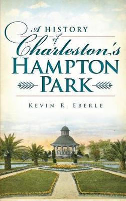 A History of Charleston's Hampton Park by Kevin R Eberle image