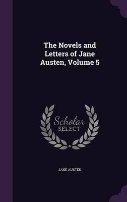 The Novels and Letters of Jane Austen, Volume 5 on Hardback by Jane Austen