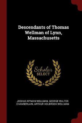 Descendants of Thomas Wellman of Lynn, Massachusetts by Joshua Wyman Wellman