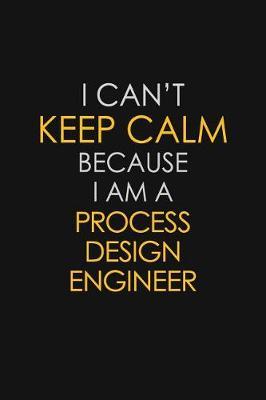 I Can't Keep Calm Because I Am A Process Design Engineer by Blue Stone Publishers image