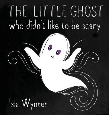 The Little Ghost Who Didn't Like to Be Scary by Isla Wynter image