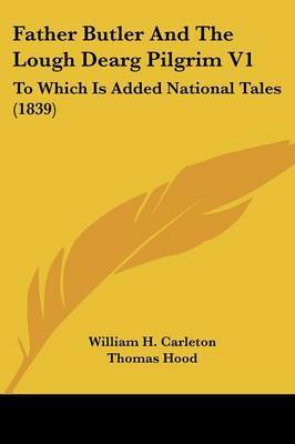 Father Butler And The Lough Dearg Pilgrim V1: To Which Is Added National Tales (1839) on Paperback by William H Carleton