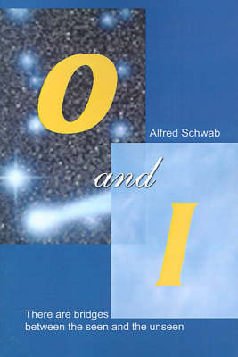 O and I: There Are Bridges Between the Seen and the Unseen. on Paperback by Alfred Schwab