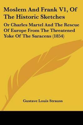 Moslem And Frank V1, Of The Historic Sketches: Or Charles Martel And The Rescue Of Europe From The Threatened Yoke Of The Saracens (1854) by Gustave Louis Strauss image