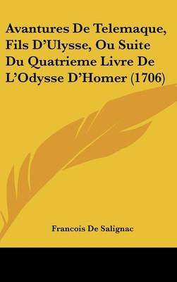 Avantures De Telemaque, Fils D'Ulysse, Ou Suite Du Quatrieme Livre De L'Odysse D'Homer (1706) on Hardback by Francois de Salignac