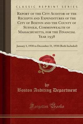 Report of the City Auditor of the Receipts and Expenditures of the City of Boston and the County of Suffolk, Commonwealth of Massachusetts, for the Financial Year 1938 by Boston Auditing Department