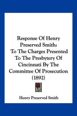 Response of Henry Preserved Smith: To the Charges Presented to the Presbytery of Cincinnati by the Committee of Prosecution (1892) by Henry Preserved Smith image