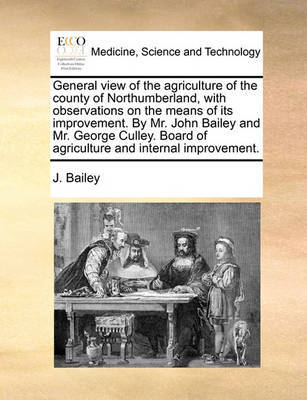 General View of the Agriculture of the County of Northumberland, with Observations on the Means of Its Improvement. by Mr. John Bailey and Mr. George Culley. Board of Agriculture and Internal Improvement. image