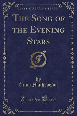 The Song of the Evening Stars (Classic Reprint) by Anna Mathewson image