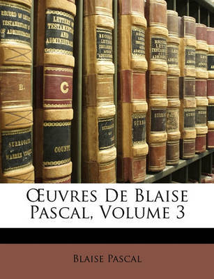 Uvres de Blaise Pascal, Volume 3 on Paperback by Blaise Pascal