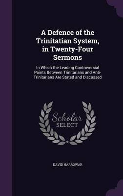 A Defence of the Trinitatian System, in Twenty-Four Sermons by David Harrowar image