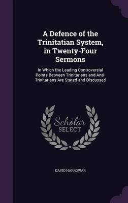 A Defence of the Trinitatian System, in Twenty-Four Sermons on Hardback by David Harrowar