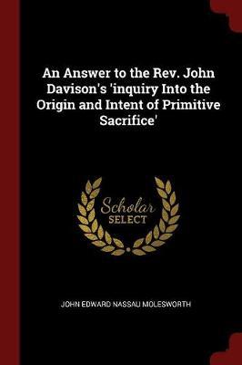 An Answer to the REV. John Davison's 'Inquiry Into the Origin and Intent of Primitive Sacrifice' image