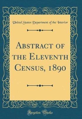 Abstract of the Eleventh Census, 1890 (Classic Reprint) by United States Department of Th Interior image