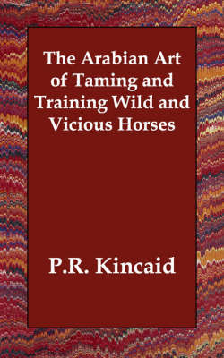 The Arabian Art of Taming and Training Wild and Vicious Horses by P.R. Kincaid image