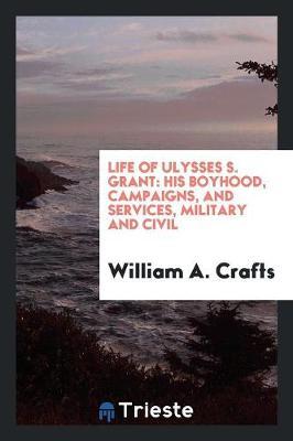 Life of Ulysses S. Grant by William A Crafts image