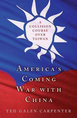 America's Coming War with China on Hardback by Ted Galen Carpenter