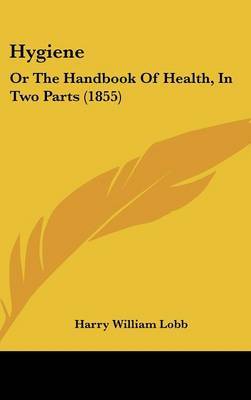 Hygiene: Or the Handbook of Health, in Two Parts (1855) by Harry William Lobb image