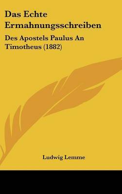 Das Echte Ermahnungsschreiben: Des Apostels Paulus an Timotheus (1882) on Hardback by Ludwig Lemme