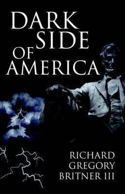 Dark Side of America by III Richard Gregory Britner image