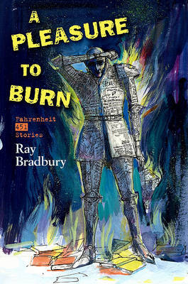 A Pleasure to Burn: Fahrenheit 451 Stories on Hardback by Ray Bradbury