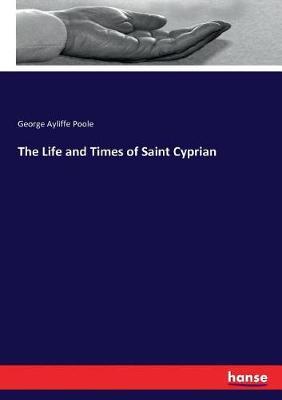 The Life and Times of Saint Cyprian by George Ayliffe Poole image