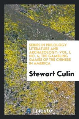 Series in Philology Literature and Archaeology; Vol. I, No. 4; The Gambling Games of the Chinese in America by Stewart Culin image