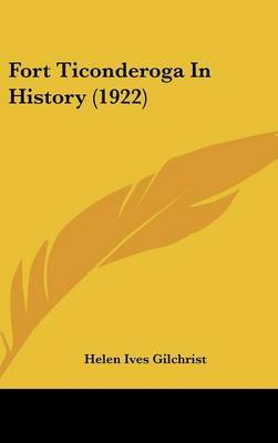 Fort Ticonderoga in History (1922) on Hardback by Helen Ives Gilchrist