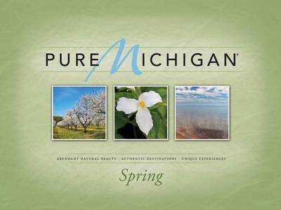 Pure Michigan: Abundant Natural Beauty, Authentic Destinations, Unique Experiences: Spring on Hardback