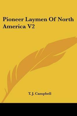 Pioneer Laymen of North America V2 on Paperback by Reverend T J Campbell, S.J.