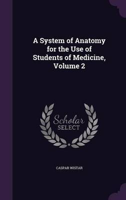 A System of Anatomy for the Use of Students of Medicine, Volume 2 by Caspar Wistar image