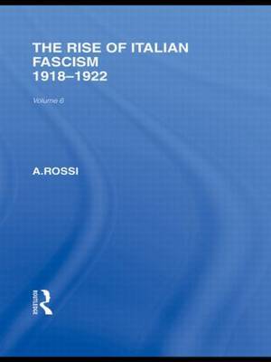 The Rise of Italian Fascism (RLE Responding to Fascism) on Hardback by A. Rossi