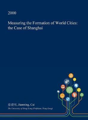 Measuring the Formation of World Cities on Hardback by Jianming Cai