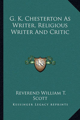 G. K. Chesterton as Writer, Religious Writer and Critic by Reverend William T. Scott image