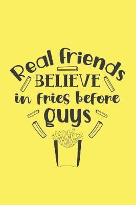 Real Friends Believe in Fries Before Guys by Mary Lou Darling