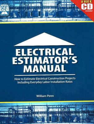 Electrical Estimator's Manual: How to Estimate Electrical Construction Projects Including Everday Labor Installation Rates by William Penn image