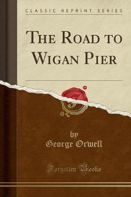 The Road to Wigan Pier (Classic Reprint) by George Orwell image