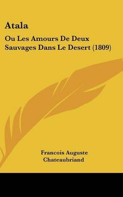 Atala: Ou Les Amours De Deux Sauvages Dans Le Desert (1809) on Hardback by Francois Auguste Chateaubriand