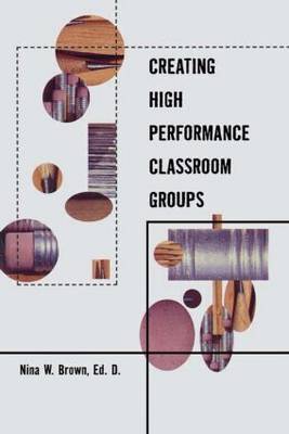Creating High Performance Classroom Groups by Nina W. Brown image