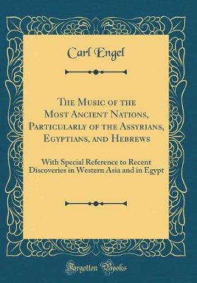 The Music of the Most Ancient Nations, Particularly of the Assyrians, Egyptians, and Hebrews by Carl Engel image