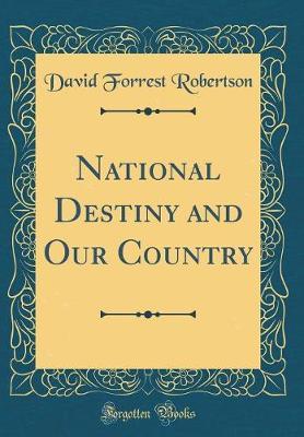 National Destiny and Our Country (Classic Reprint) by David Forrest Robertson image