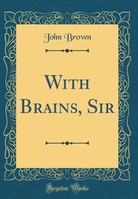 With Brains, Sir (Classic Reprint) by John Brown image