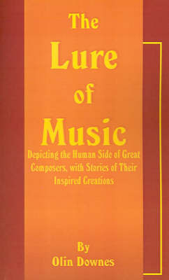 The Lure of Music: Depicting the Human Side of Great Composers, with Stories of Their Inspired Creations by Olin Downes image