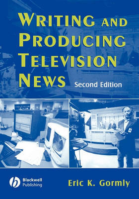 Writing and Producing Television News by Eric K. Gormly image
