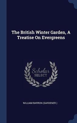 The British Winter Garden, a Treatise on Evergreens on Hardback by William Barron (Gardener )