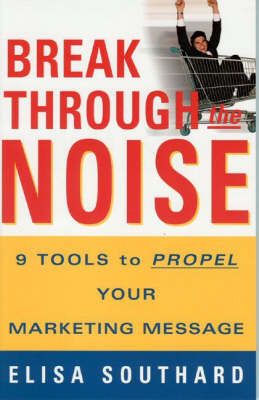 Break Through the Noise: 9 Tools to Propel Your Marketing Message by Elisa Southard image